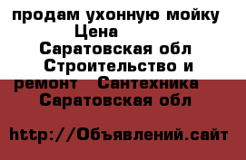 продам ухонную мойку › Цена ­ 800 - Саратовская обл. Строительство и ремонт » Сантехника   . Саратовская обл.